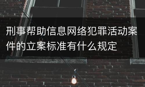 刑事帮助信息网络犯罪活动案件的立案标准有什么规定