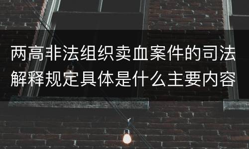 两高非法组织卖血案件的司法解释规定具体是什么主要内容