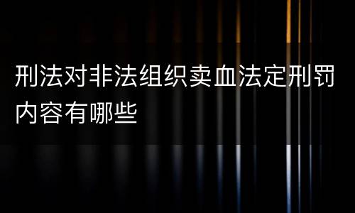 刑法对非法组织卖血法定刑罚内容有哪些