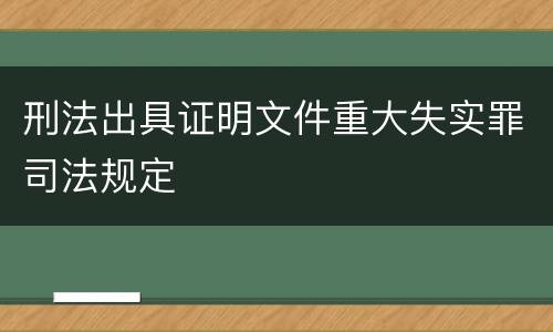 刑法出具证明文件重大失实罪司法规定