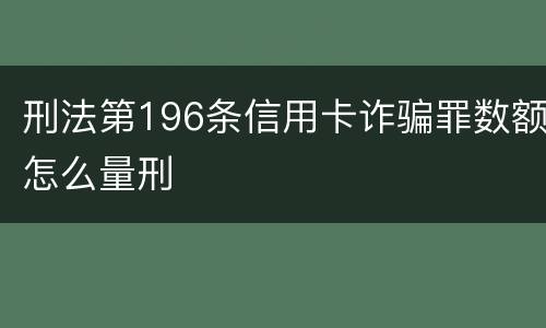 刑法第196条信用卡诈骗罪数额怎么量刑