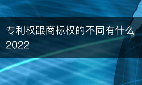 专利权跟商标权的不同有什么2022