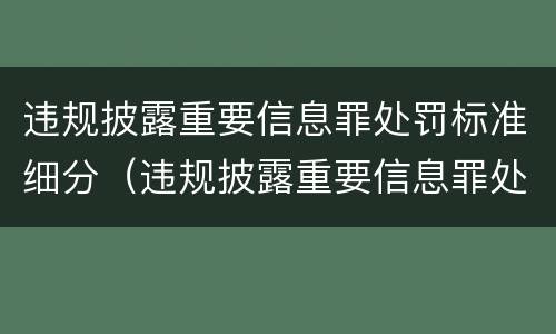 违规披露重要信息罪处罚标准细分（违规披露重要信息罪处罚标准细分为哪几类）