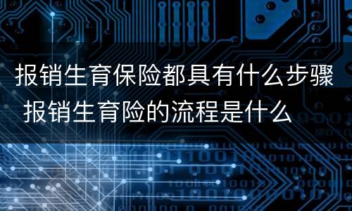 报销生育保险都具有什么步骤 报销生育险的流程是什么