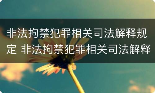 非法拘禁犯罪相关司法解释规定 非法拘禁犯罪相关司法解释规定