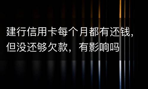 建行信用卡每个月都有还钱，但没还够欠款，有影响吗