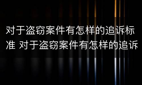 对于盗窃案件有怎样的追诉标准 对于盗窃案件有怎样的追诉标准和规定