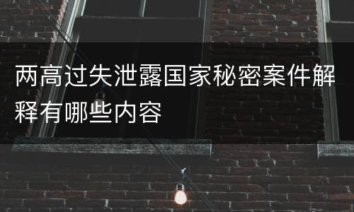 两高过失泄露国家秘密案件解释有哪些内容