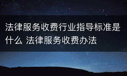 法律服务收费行业指导标准是什么 法律服务收费办法