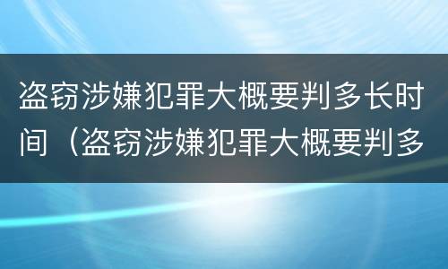 盗窃涉嫌犯罪大概要判多长时间（盗窃涉嫌犯罪大概要判多长时间呢）