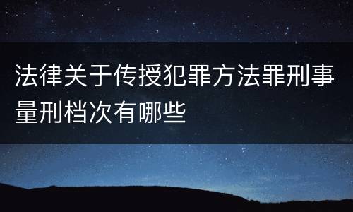 法律关于传授犯罪方法罪刑事量刑档次有哪些