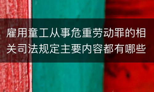 雇用童工从事危重劳动罪的相关司法规定主要内容都有哪些