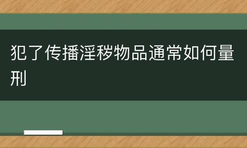 犯了传播淫秽物品通常如何量刑