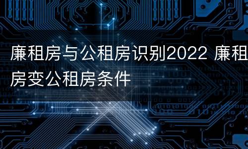 廉租房与公租房识别2022 廉租房变公租房条件