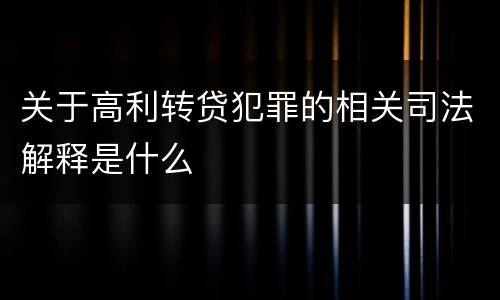 关于高利转贷犯罪的相关司法解释是什么