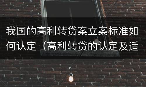 我国的高利转贷案立案标准如何认定（高利转贷的认定及适用）