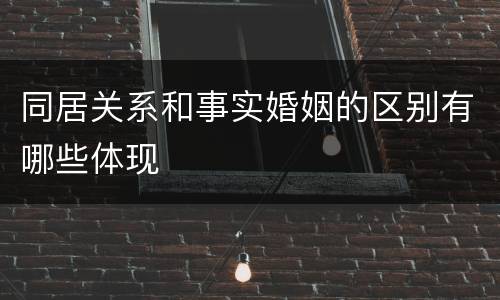 同居关系和事实婚姻的区别有哪些体现