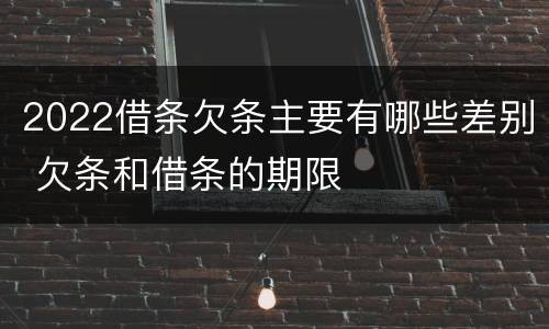 2022借条欠条主要有哪些差别 欠条和借条的期限