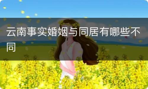 云南事实婚姻与同居有哪些不同