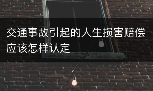 交通事故引起的人生损害赔偿应该怎样认定