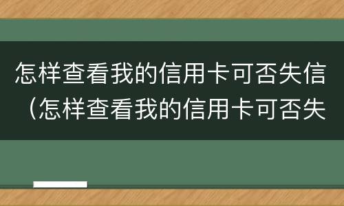 怎样查看我的信用卡可否失信（怎样查看我的信用卡可否失信了）