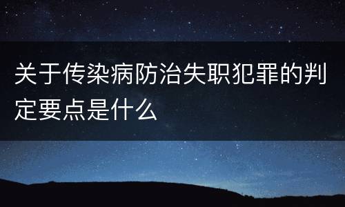 关于传染病防治失职犯罪的判定要点是什么