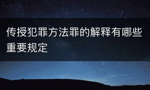 传授犯罪方法罪的解释有哪些重要规定