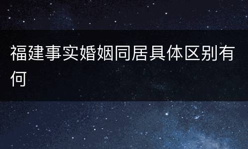 福建事实婚姻同居具体区别有何