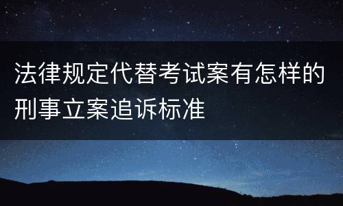 法律规定代替考试案有怎样的刑事立案追诉标准