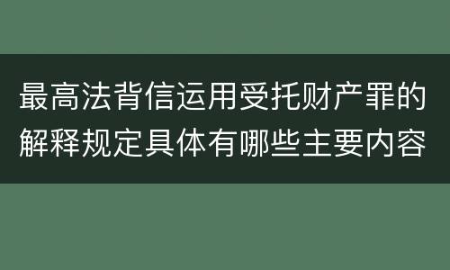 最高法背信运用受托财产罪的解释规定具体有哪些主要内容