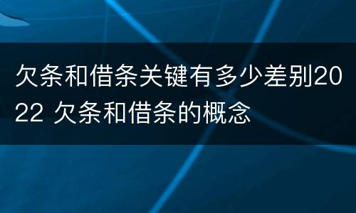 欠条和借条关键有多少差别2022 欠条和借条的概念