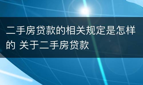 二手房贷款的相关规定是怎样的 关于二手房贷款