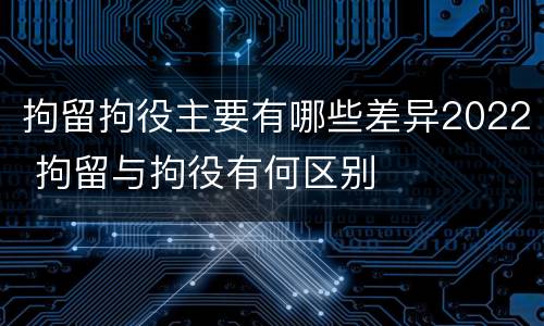 拘留拘役主要有哪些差异2022 拘留与拘役有何区别