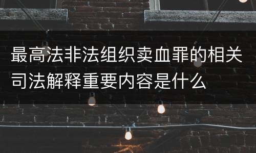 最高法非法组织卖血罪的相关司法解释重要内容是什么