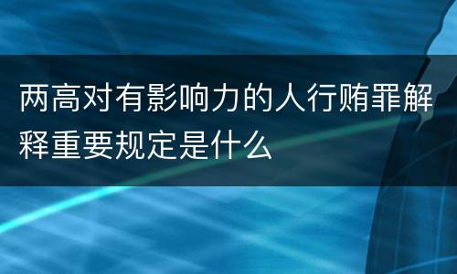 两高对有影响力的人行贿罪解释重要规定是什么