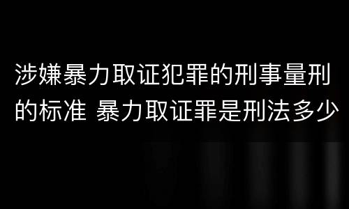 涉嫌暴力取证犯罪的刑事量刑的标准 暴力取证罪是刑法多少条