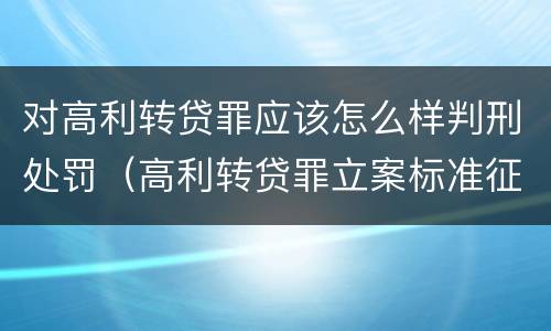 对高利转贷罪应该怎么样判刑处罚（高利转贷罪立案标准征求意见）