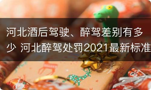 河北酒后驾驶、醉驾差别有多少 河北醉驾处罚2021最新标准