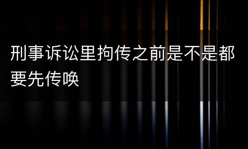 刑事诉讼里拘传之前是不是都要先传唤