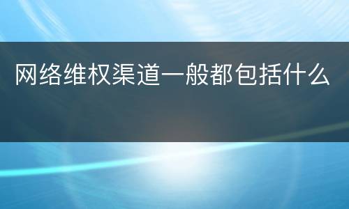 网络维权渠道一般都包括什么