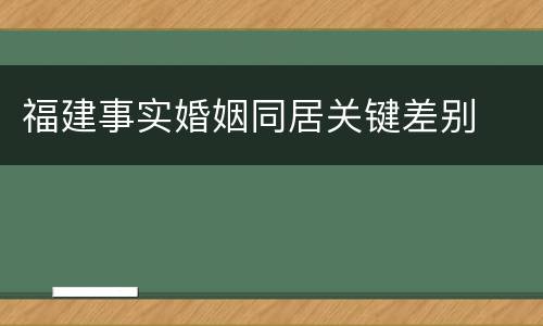 福建事实婚姻同居关键差别