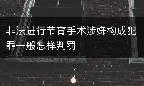 非法进行节育手术涉嫌构成犯罪一般怎样判罚