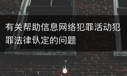 有关帮助信息网络犯罪活动犯罪法律认定的问题