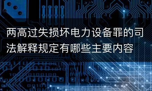 两高过失损坏电力设备罪的司法解释规定有哪些主要内容