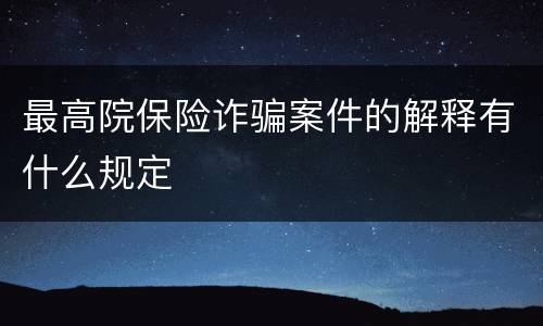 最高院保险诈骗案件的解释有什么规定