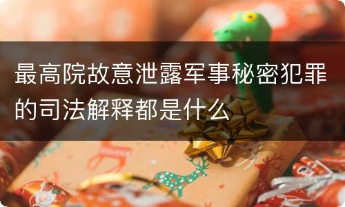 最高院故意泄露军事秘密犯罪的司法解释都是什么