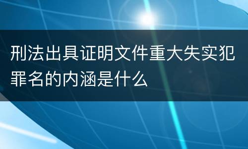 刑法出具证明文件重大失实犯罪名的内涵是什么