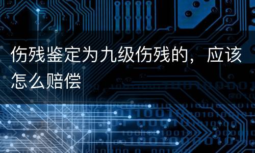 伤残鉴定为九级伤残的，应该怎么赔偿