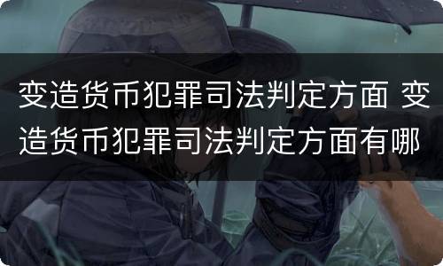 变造货币犯罪司法判定方面 变造货币犯罪司法判定方面有哪些