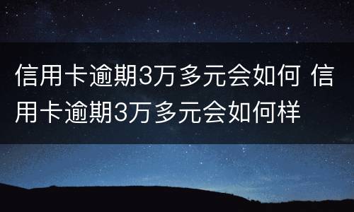 信用卡逾期3万多元会如何 信用卡逾期3万多元会如何样